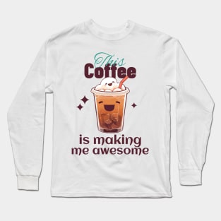 This coffee is making me awesome Long Sleeve T-Shirt